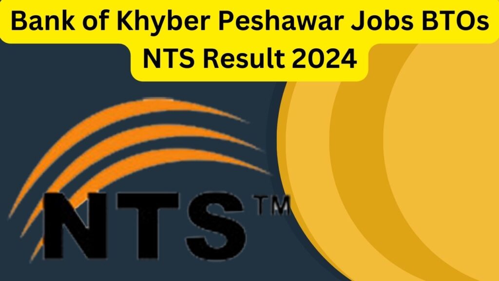 Bank of Khyber Peshawar Jobs BTOs NTS Result 2024 Selected Candidates List